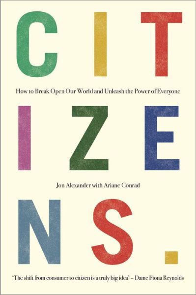 Cover for Jon Alexander · Citizens: Why the Key to Fixing Everything is All of Us (Hardcover bog) (2022)
