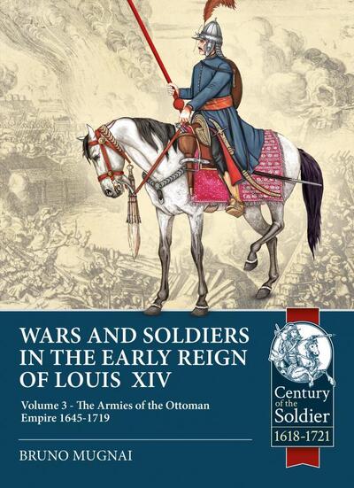 Cover for Bruno Mugnai · Wars and Soldiers in the Early Reign of Louis XIV Volume 3: The Armies of the Ottoman Empire 1645-1719 - Century of the Soldier (Taschenbuch) (2020)