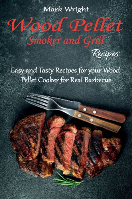 Cover for Mark Wright · Wood Pellet Smoker and Grill Recipes: Easy and Tasty Recipes for your Wood Pellet Cooker for Real Barbecue (Paperback Book) (2021)