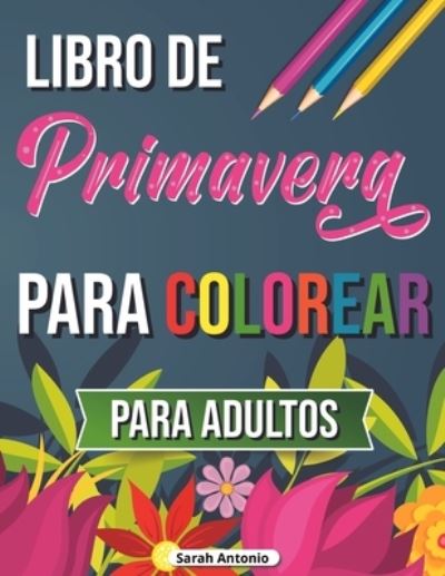 Cover for Sarah Antonio · Libro de primavera para colorear: Libro para colorear de escenas tropicales, Libro para colorear de primavera para relajarse y aliviar el estres (Paperback Bog) (2021)