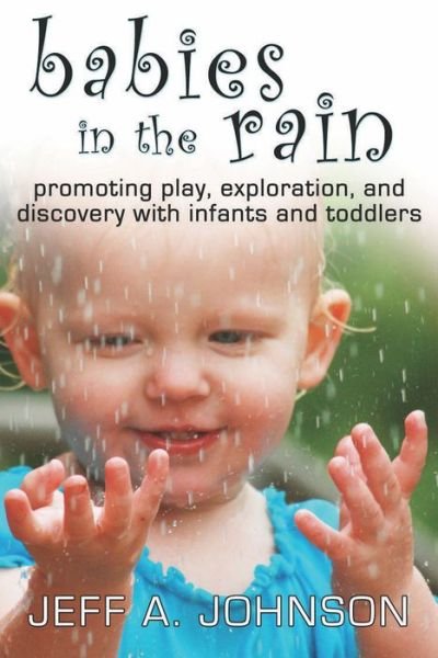 Cover for Jeff Johnson · Babies in the Rain: Promoting Play, Exploration, and Discovery with Infants and Toddlers (Paperback Book) (2009)