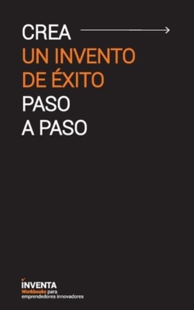 Crea un invento de exito paso a paso - Jhon a Promoingenio Com - Książki - Artepoetica Press Inc. - 9781940075846 - 6 grudnia 2019