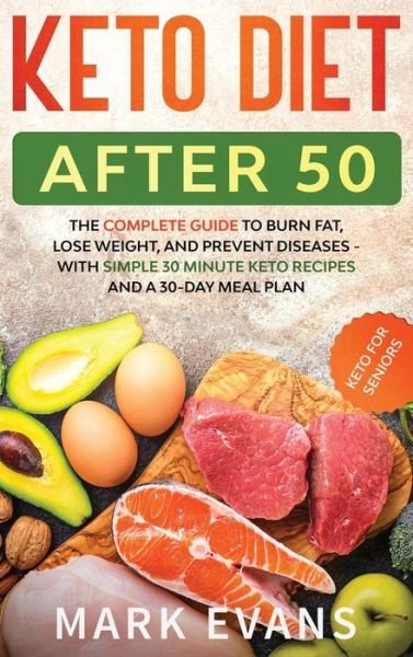 Cover for Mark Evans · Keto Diet After 50: Keto for Seniors - The Complete Guide to Burn Fat, Lose Weight, and Prevent Diseases - With Simple 30 Minute Recipes and a 30-Day Meal Plan (Gebundenes Buch) (2020)