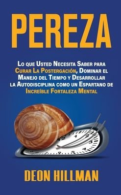 Cover for Deon Hillman · Pereza: Lo que usted necesita saber para curar la postergacion, dominar el manejo del tiempo y desarrollar la autodisciplina como un espartano de increible fortaleza mental (Hardcover Book) (2020)