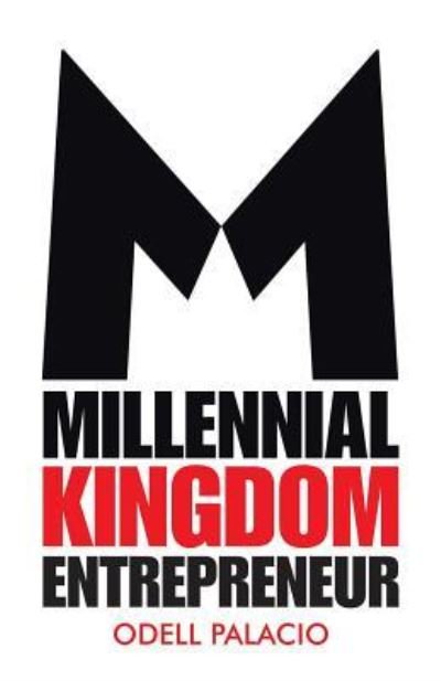 Millennial Kingdom Entrepreneur - Odell Palacio - Books - Westbow Press - 9781973646846 - December 6, 2018