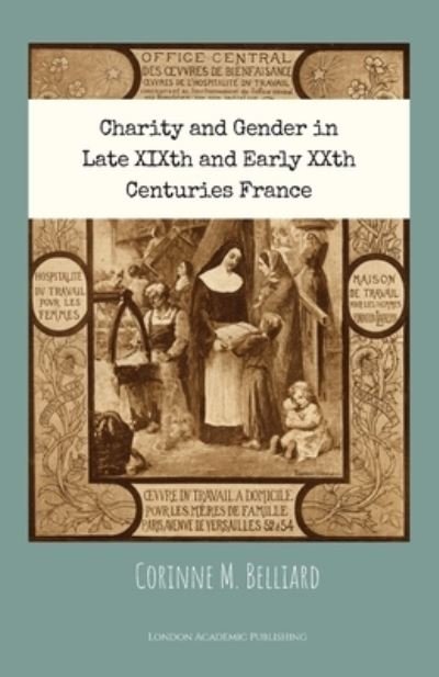 Corinne M Belliard · Charity and Gender in Late XIXth and Early XXth Centuries France (Paperback Bog) (2019)