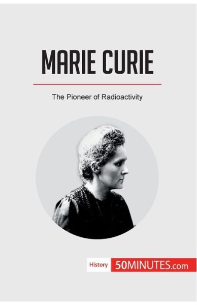 Marie Curie - 50minutes - Książki - 50minutes.com - 9782808008846 - 31 maja 2018
