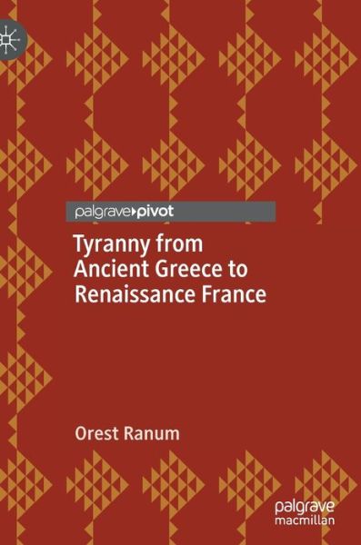 Cover for Orest Ranum · Tyranny from Ancient Greece to Renaissance France (Hardcover Book) [1st ed. 2020 edition] (2020)