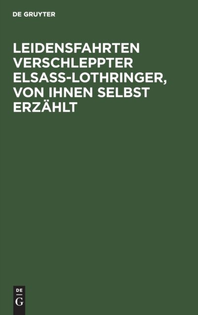 Cover for No Contributor · Leidensfahrten Verschleppter Elsass-Lothringer, Von Ihnen Selbst Erzahlt (Hardcover Book) (2016)