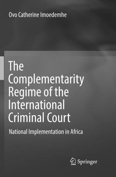Cover for Ovo Catherine Imoedemhe · The Complementarity Regime of the International Criminal Court: National Implementation in Africa (Paperback Book) [Softcover reprint of the original 1st ed. 2017 edition] (2018)