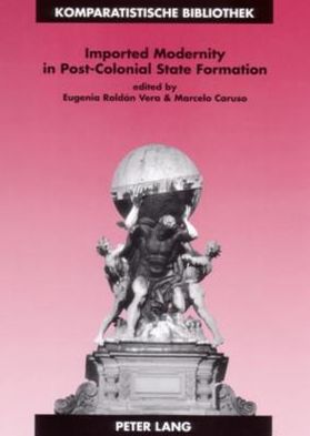 Cover for Eugenia Roldan Vera · Imported Modernity in Post-Colonial State Formation: The Appropriation of Political, Educational, and Cultural Models in Nineteenth-century Latin America - Komparatistische Bibliothek Comparative Studies Series Bibliotheque d'Etudes Comparatives (Paperback Book) (2007)