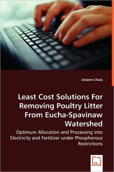 Cover for Zelalem Chala · Least Cost Solutions for Removing Poultry Litter from Eucha-spavinaw Watershed: Optimum Allocation and Processing into Electricity and Fertilizer Under Phosphorous Restrictions (Paperback Bog) (2008)