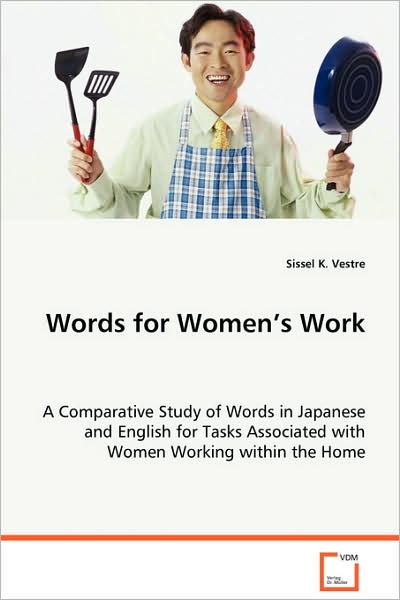 Words for Women's Work: a Comparative Study of Words in Japanese and English for Tasks Associated with Women Working Within the Home - Sissel K. Vestre - Books - VDM Verlag - 9783639069846 - August 4, 2008