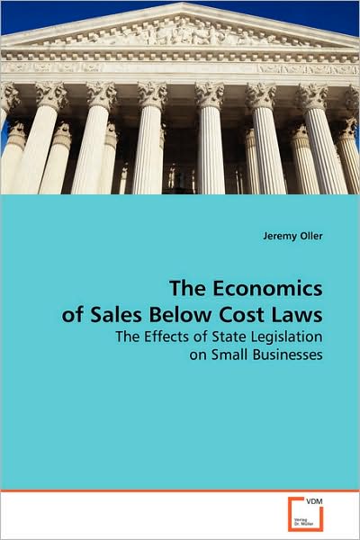 Cover for Jeremy Oller · The Economics of Sales Below Cost Laws: the Effects of State Legislation on Small Businesses (Paperback Book) (2008)