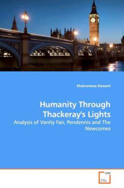 Humanity Through Thackeray's Lights: Analysis of Vanity Fair, Pendennis and the Newcomes - Khairunessa Dossani - Książki - VDM Verlag - 9783639155846 - 20 maja 2009