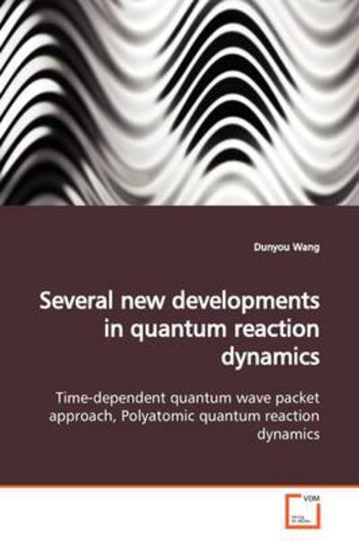 Cover for Dunyou Wang · Several New Developments in Quantum Reaction Dynamics: Time-dependent Quantum Wave Packet Approach, Polyatomic Quantum Reaction Dynamics (Paperback Book) (2009)