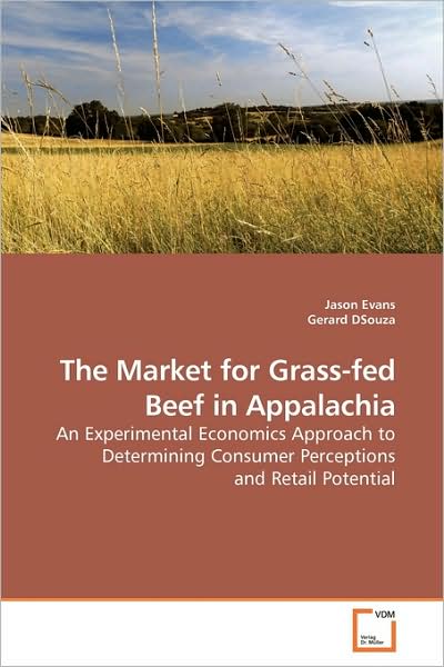 Cover for Jason Evans · The Market for Grass-fed Beef in Appalachia: an Experimental Economics Approach to Determining Consumer Perceptions and Retail Potential (Paperback Book) (2009)