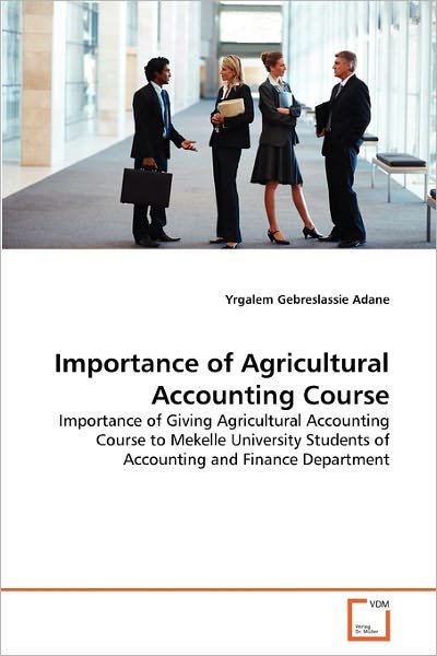 Cover for Yrgalem Gebreslassie Adane · Importance of Agricultural Accounting Course: Importance of Giving Agricultural Accounting Course to Mekelle University Students of Accounting and Finance Department (Pocketbok) (2010)