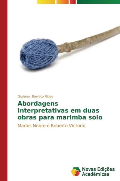 Cover for Giuliano Barreto Ribas · Abordagens Interpretativas Em Duas Obras Para Marimba Solo: Marlos Nobre E Roberto Victorio (Paperback Book) [Portuguese edition] (2014)
