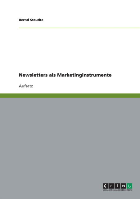 Newsletters als Marketinginstrumente - Bernd Staudte - Books - Grin Verlag - 9783640157846 - September 9, 2008