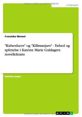 Kobenhavn og Kilimanjaro - Enhed og splittelse i Katrine Marie Guldagers novellekrans - Franziska Wenzel - Bøker - Grin Verlag - 9783640537846 - 17. februar 2010