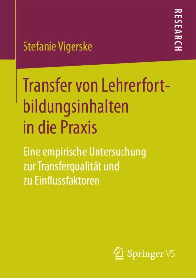 Cover for Stefanie Vigerske · Transfer Von Lehrerfortbildungsinhalten in Die Praxis: Eine Empirische Untersuchung Zur Transferqualitat Und Zu Einflussfaktoren (Paperback Book) [1. Aufl. 2017 edition] (2017)