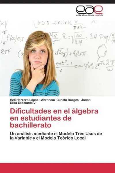 Cover for Juana Elisa Escalante V. · Dificultades en El Álgebra en Estudiantes De Bachillerato: Un Análisis Mediante El Modelo Tres Usos De La Variable Y El Modelo Teórico Local (Paperback Book) [Spanish edition] (2014)