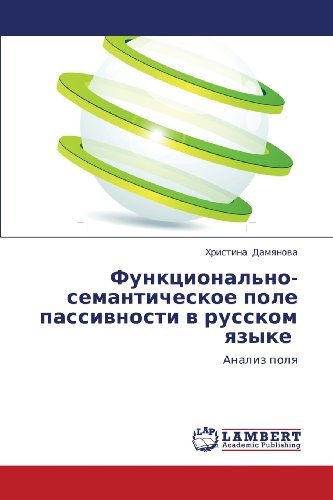 Funktsional'no-semanticheskoe Pole Passivnosti V Russkom Yazyke: Analiz Polya - Khristina Damyanova - Books - LAP LAMBERT Academic Publishing - 9783659252846 - October 29, 2012