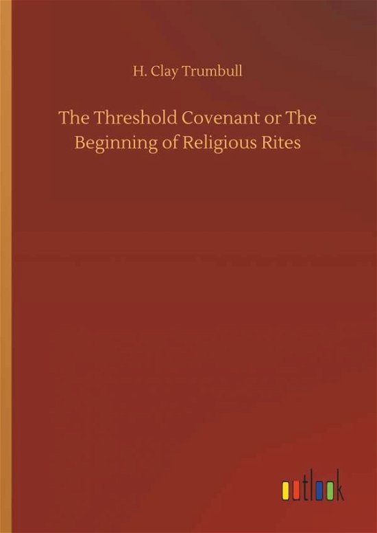 Cover for H Clay Trumbull · The Threshold Covenant or the Beginning of Religious Rites (Hardcover bog) (2018)