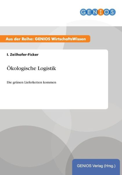 Cover for I Zeilhofer-Ficker · OEkologische Logistik: Die grunen Lieferketten kommen (Paperback Book) (2015)