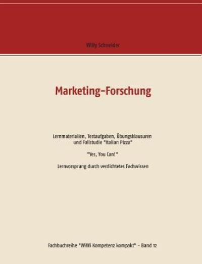 Cover for Willy Schneider · Marketing-Forschung - Lernmaterialien, Testaufgaben, UEbungsklausuren und Fallstudie Italian Pizza: Yes, You Can! Lernvorsprung durch verdichtetes Fachwissen (Pocketbok) (2019)