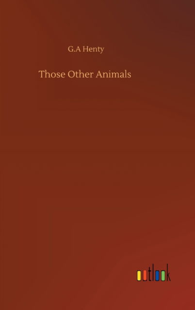 Cover for G a Henty · Those Other Animals (Hardcover Book) (2020)