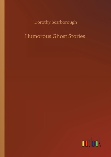 Humorous Ghost Stories - Dorothy Scarborough - Boeken - Outlook Verlag - 9783752423846 - 11 augustus 2020
