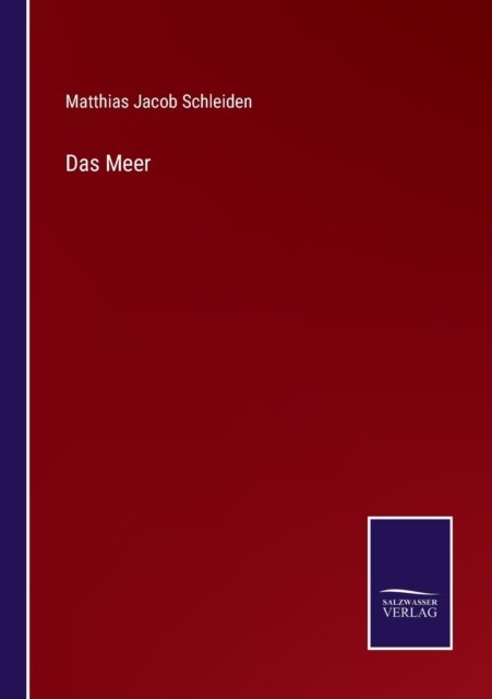 Das Meer - Matthias Jacob Schleiden - Livres - Salzwasser-Verlag Gmbh - 9783752535846 - 23 octobre 2021