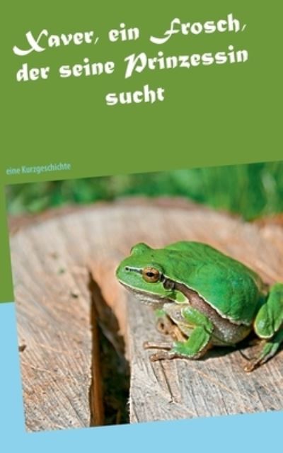 Cover for Silvia Wobschall · Xaver, ein Frosch, der seine Prinzessin sucht (Paperback Book) (2021)