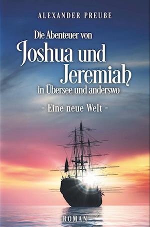 Cover for Alexander Preuße · Die Abenteuer von Joshua und Jeremiah in Übersee und anderswo - Eine neue Welt (Book) (2022)