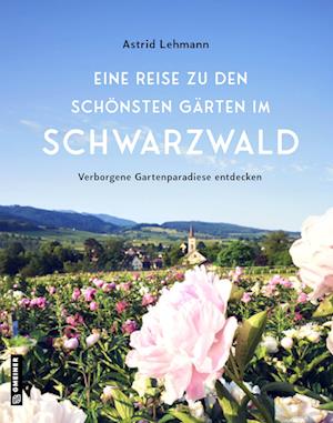 Eine Reise zu den schönsten Gärten im Schwarzwald - Astrid Lehmann - Books - Gmeiner-Verlag - 9783839205846 - March 13, 2024