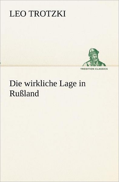 Cover for Leo Trotzki · Die Wirkliche Lage in Rußland (Tredition Classics) (German Edition) (Paperback Book) [German edition] (2012)