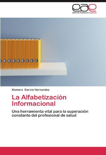 Cover for Xiomara García Hernandez · La Alfabetización Informacional: Una Herramienta Vital Para La Superación Constante Del Profesional De Salud (Pocketbok) [Spanish edition] (2012)