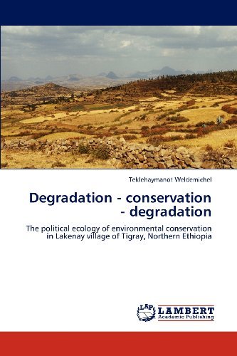 Cover for Teklehaymanot Weldemichel · Degradation - Conservation - Degradation: the Political Ecology of Environmental Conservation in Lakenay Village of Tigray, Northern Ethiopia (Paperback Book) (2012)