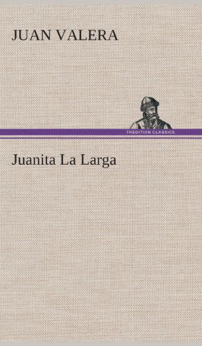 Juanita La Larga - Juan Valera - Books - TREDITION CLASSICS - 9783849527846 - March 4, 2013