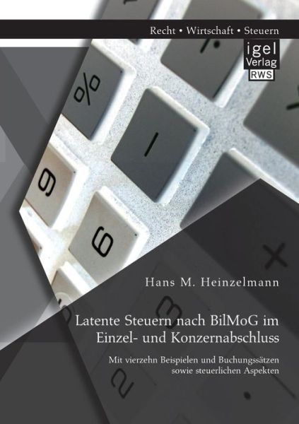 Cover for Hans M. Heinzelmann · Latente Steuern Nach Bilmog Im Einzel- Und Konzernabschluss: Mit Vierzehn Beispielen Und Buchungssatzen Sowie Steuerlichen Aspekten (Paperback Book) [German edition] (2014)