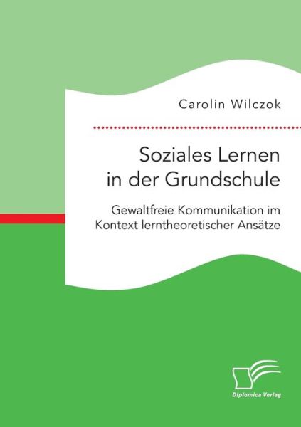 Cover for Carolin Wilczok · Soziales Lernen in der Grundschule: Gewaltfreie Kommunikation im Kontext lerntheoretischer Ansatze (Paperback Book) (2020)