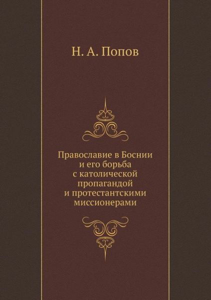 Pravoslavie V Bosnii I Ego Bor'ba S Katolicheskoj Propagandoj I Protestantskimi Missionerami - N A Popov - Bøger - Book on Demand Ltd. - 9785458079846 - 20. august 2019