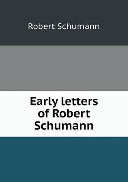 Cover for Robert Schumann · Early Letters of Robert Schumann (Paperback Book) (2013)