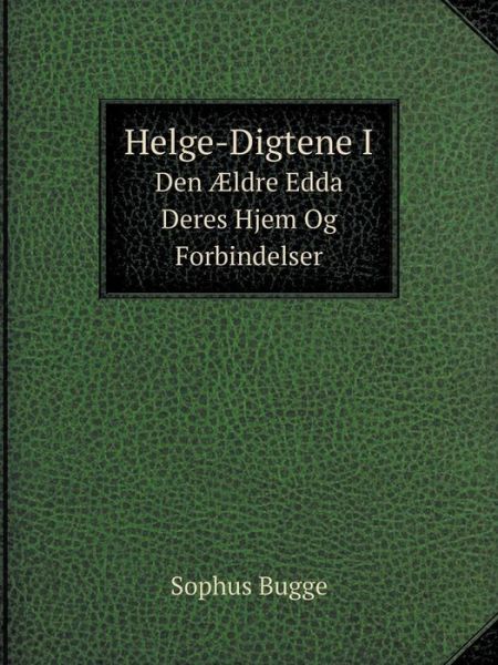 Helge-digtene I den Ældre Edda Deres Hjem og Forbindelser - Sophus Bugge - Książki - Book on Demand Ltd. - 9785519123846 - 1 września 2014