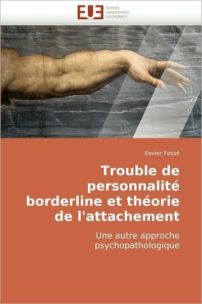 Xavier Fossé · Trouble De Personnalité Borderline et Théorie De L'attachement: Une Autre Approche Psychopathologique (Paperback Book) [French edition] (2018)