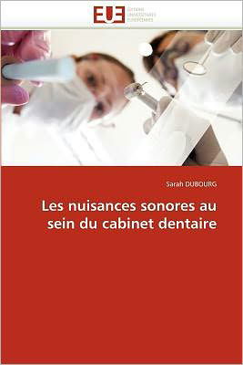 Les Nuisances Sonores Au Sein Du Cabinet Dentaire - Sarah Dubourg - Kirjat - Editions universitaires europeennes - 9786131533846 - keskiviikko 28. helmikuuta 2018