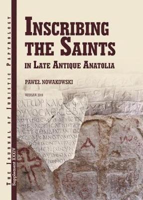 Cover for Pawel Nowakowski · JJP Supplement 34 (2018) Journal of Juristic Papyrology: Inscribing the Saints in Late Antique Anatolia - JJP Supplements (Hardcover Book) (2018)