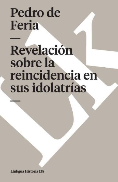 Revelación Sobre La Reincidencia en Sus Idolatrías (Memoria) (Spanish Edition) - Pedro De Feria - Livros - Linkgua - 9788496290846 - 2014